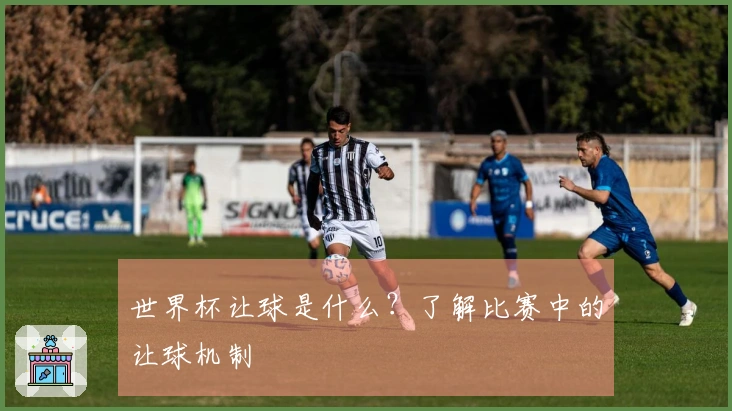 世界杯让球是什么？了解比赛中的让球机制